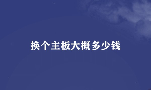 换个主板大概多少钱
