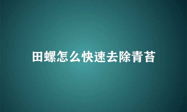 田螺怎么快速去除青苔
