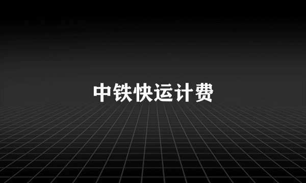 中铁快运计费