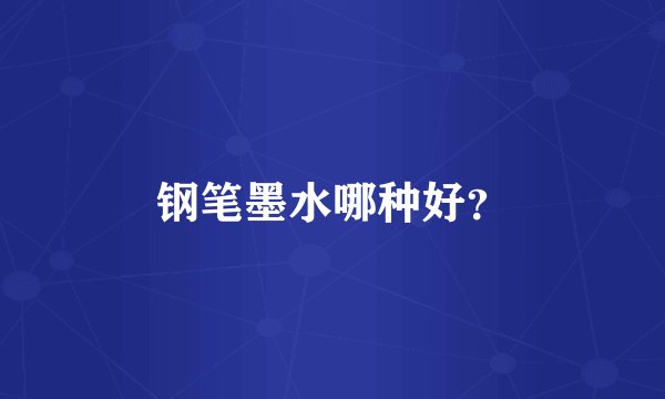 钢笔墨水哪种好？