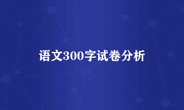 语文300字试卷分析