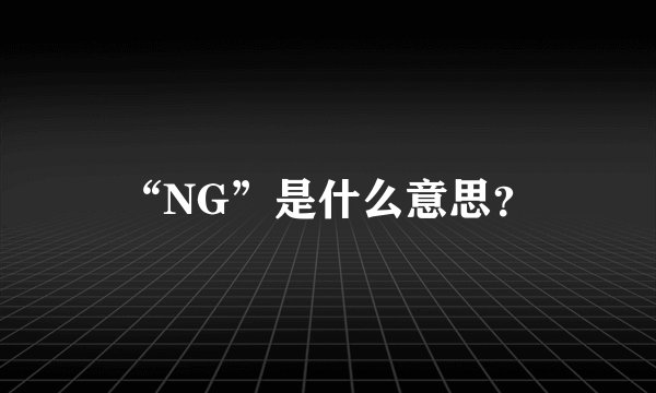“NG”是什么意思？