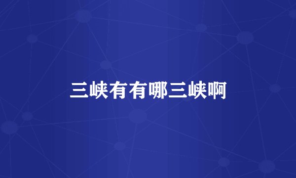 三峡有有哪三峡啊