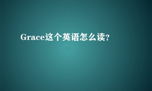 Grace这个英语怎么读？