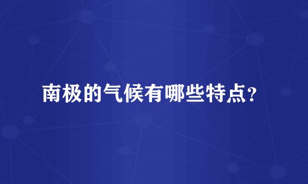 南极的气候有哪些特点？