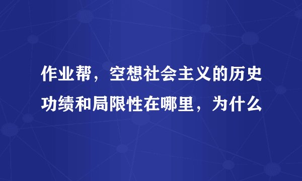 作业帮，空想社会主义的历史功绩和局限性在哪里，为什么