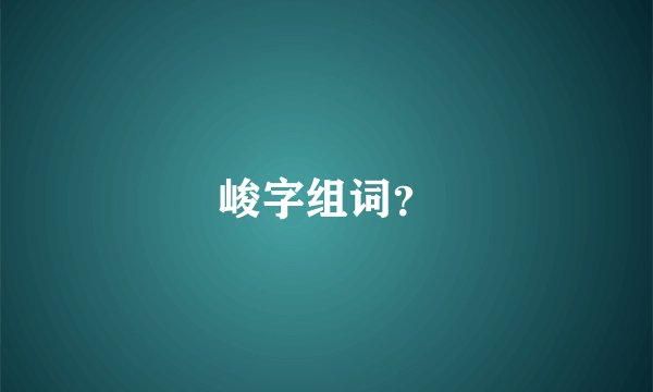峻字组词？