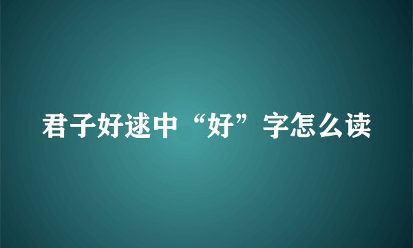 君子好逑中“好”字怎么读