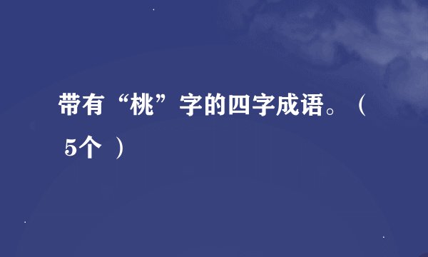 带有“桃”字的四字成语。( 5个 )