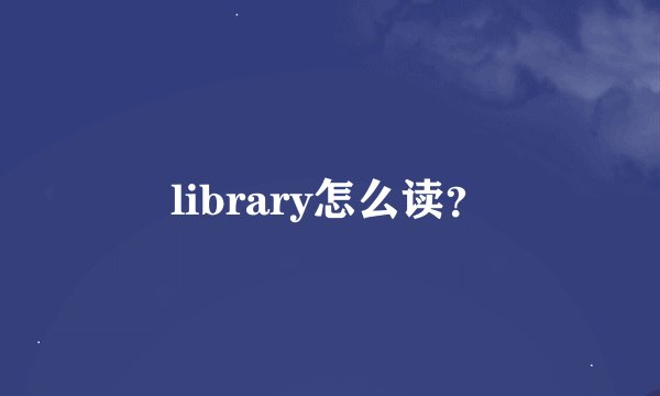 library怎么读？