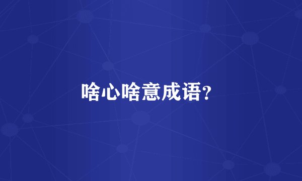 啥心啥意成语？