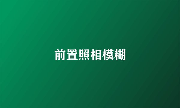 前置照相模糊