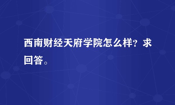 西南财经天府学院怎么样？求回答。