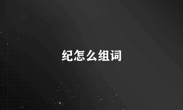 纪怎么组词