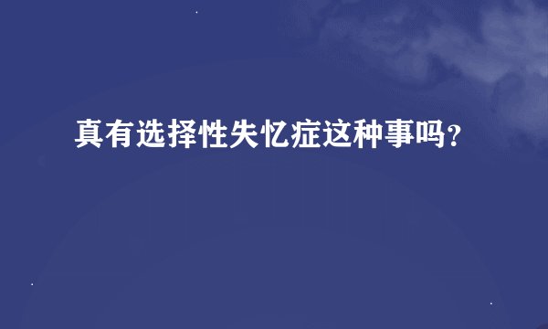 真有选择性失忆症这种事吗？