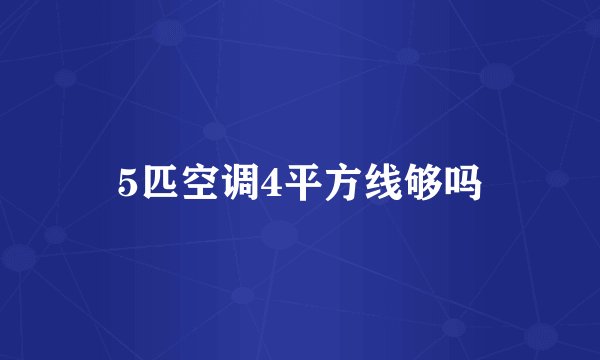 5匹空调4平方线够吗