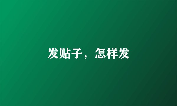 发贴子，怎样发