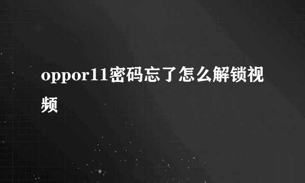 oppor11密码忘了怎么解锁视频