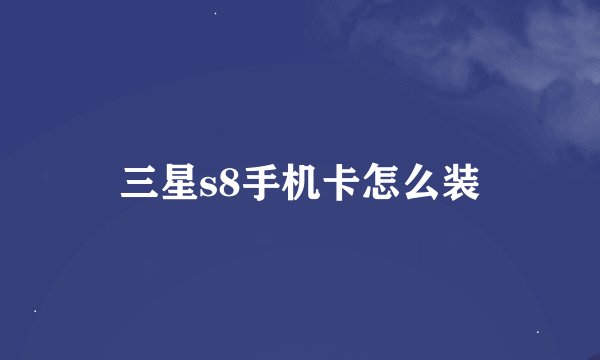 三星s8手机卡怎么装
