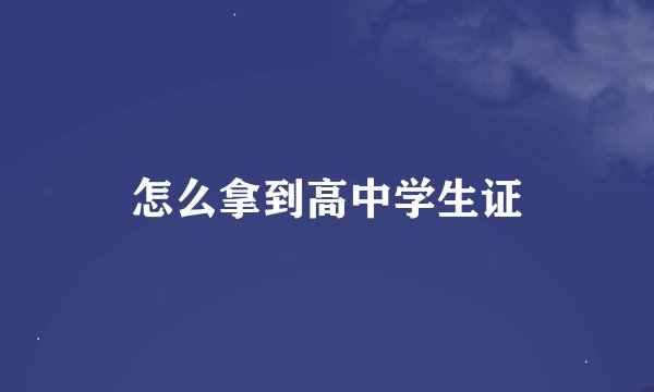 怎么拿到高中学生证