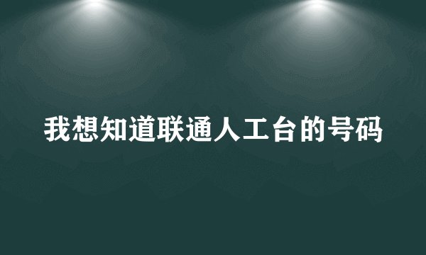 我想知道联通人工台的号码