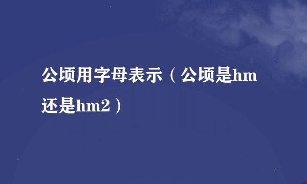 公顷用字母表示（公顷是hm还是hm2）