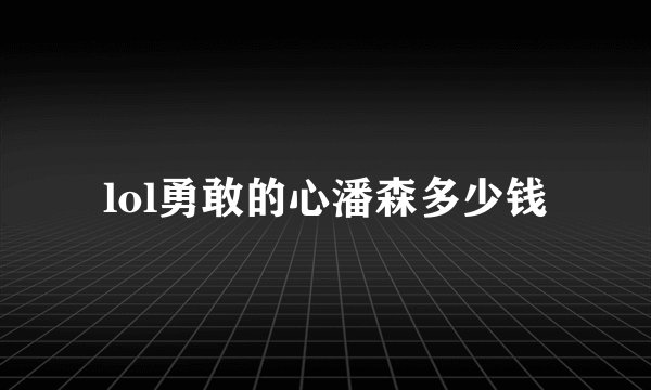 lol勇敢的心潘森多少钱
