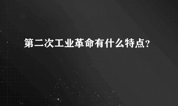 第二次工业革命有什么特点?
