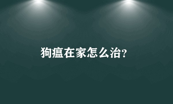 狗瘟在家怎么治？