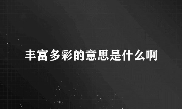 丰富多彩的意思是什么啊