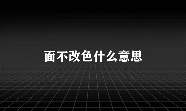 面不改色什么意思