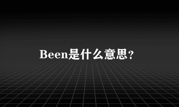 Been是什么意思？