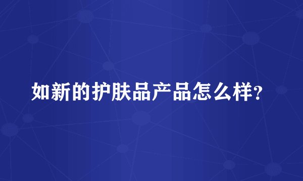 如新的护肤品产品怎么样？