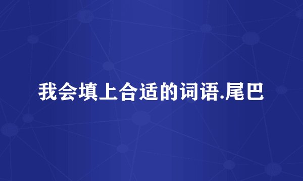 我会填上合适的词语.尾巴