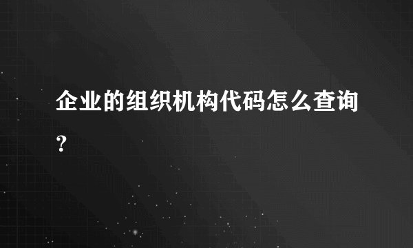 企业的组织机构代码怎么查询？