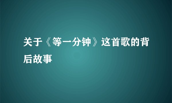 关于《等一分钟》这首歌的背后故事