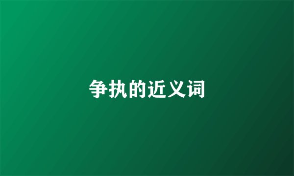 争执的近义词