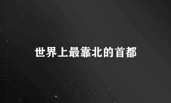 世界上最靠北的首都