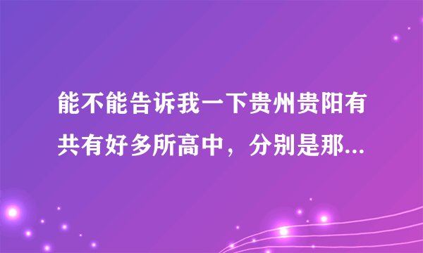 能不能告诉我一下贵州贵阳有共有好多所高中，分别是那些高中名字？谢谢