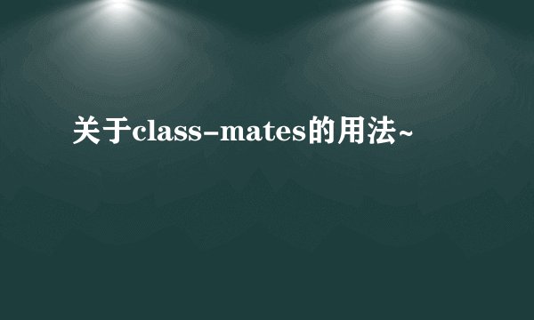 关于class-mates的用法~