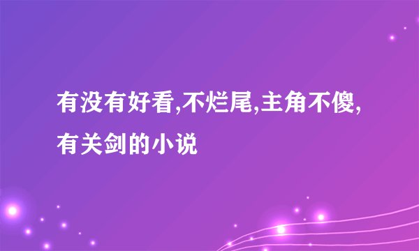 有没有好看,不烂尾,主角不傻,有关剑的小说