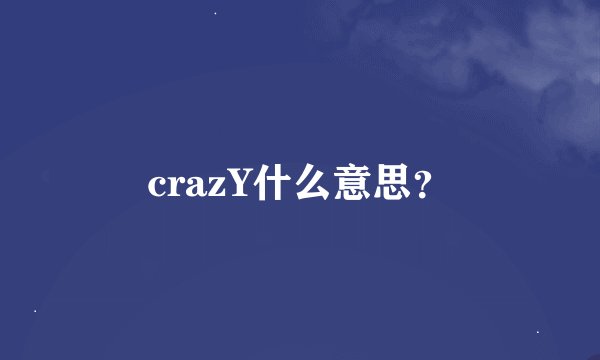 crazY什么意思？