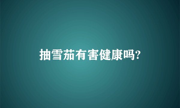 抽雪茄有害健康吗?
