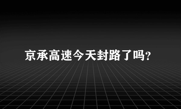 京承高速今天封路了吗？