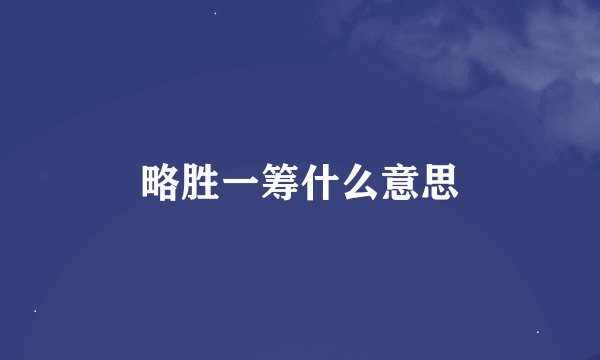 略胜一筹什么意思