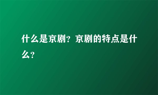 什么是京剧？京剧的特点是什么？