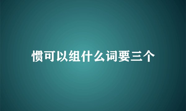 惯可以组什么词要三个