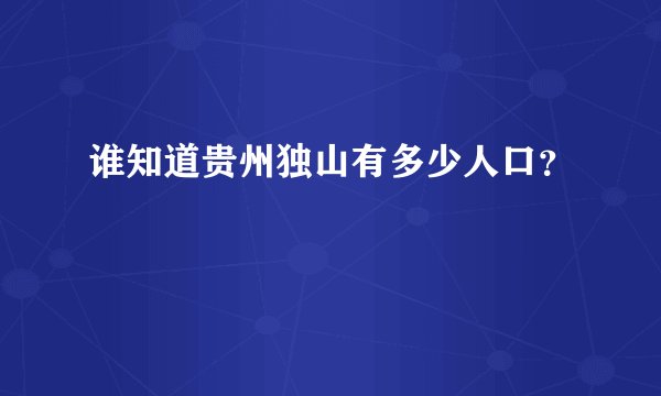 谁知道贵州独山有多少人口？