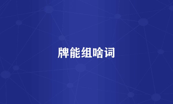 牌能组啥词