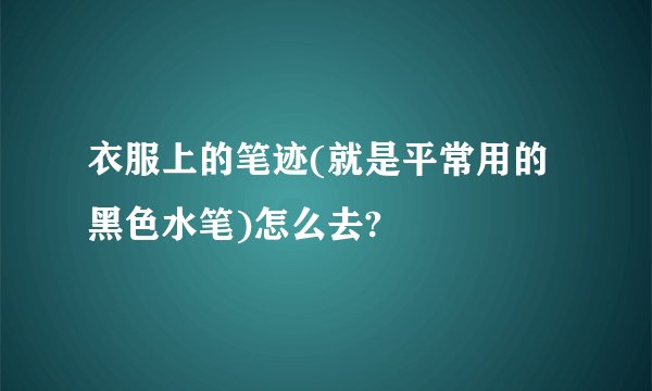 衣服上的笔迹(就是平常用的黑色水笔)怎么去?